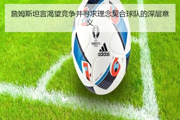 詹姆斯坦言渴望竞争并寻求理念契合球队的深层意义